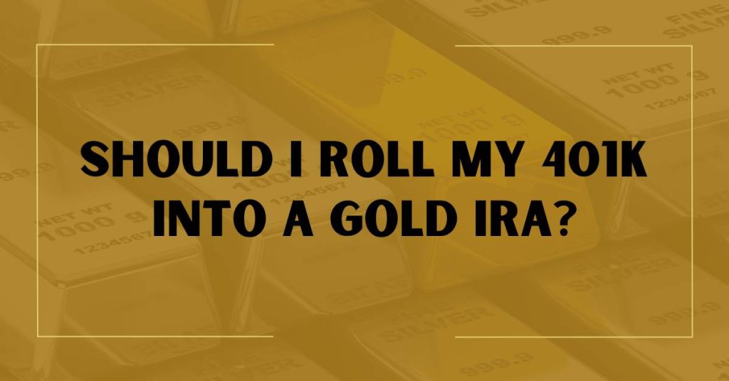 Should I Rollover My 401K into a Gold IRA? Pros & Cons